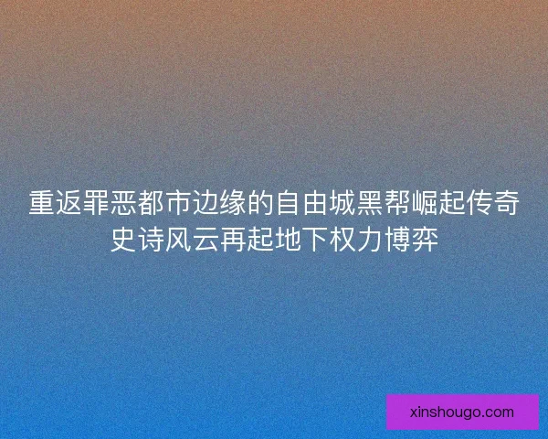 重返罪恶都市边缘的自由城黑帮崛起传奇史诗风云再起地下权力博弈